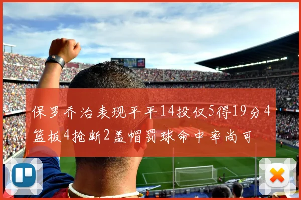 保罗乔治表现平平14投仅5得19分4篮板4抢断2盖帽罚球命中率尚可