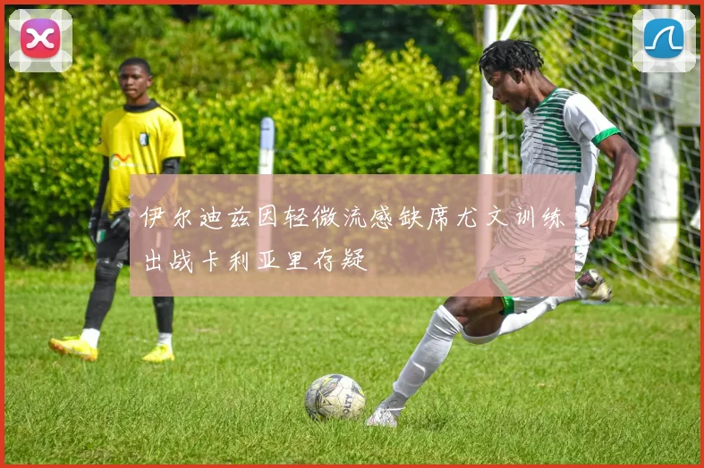伊尔迪兹因轻微流感缺席尤文训练出战卡利亚里存疑