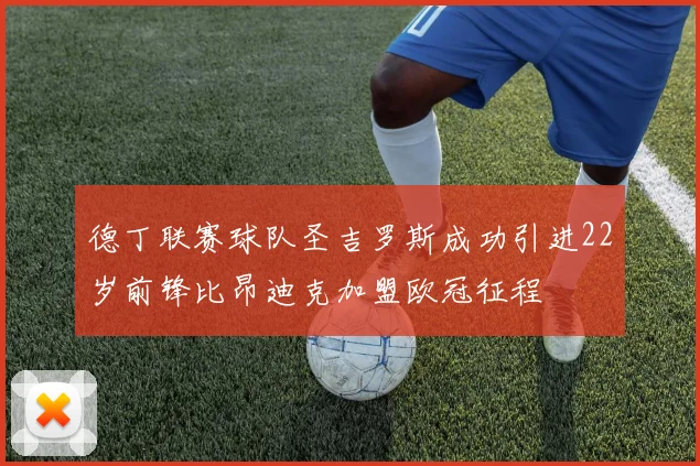 德丁联赛球队圣吉罗斯成功引进22岁前锋比昂迪克加盟欧冠征程